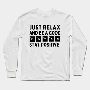 Relax and be a good proton. Stay positive! Long Sleeve T-Shirt